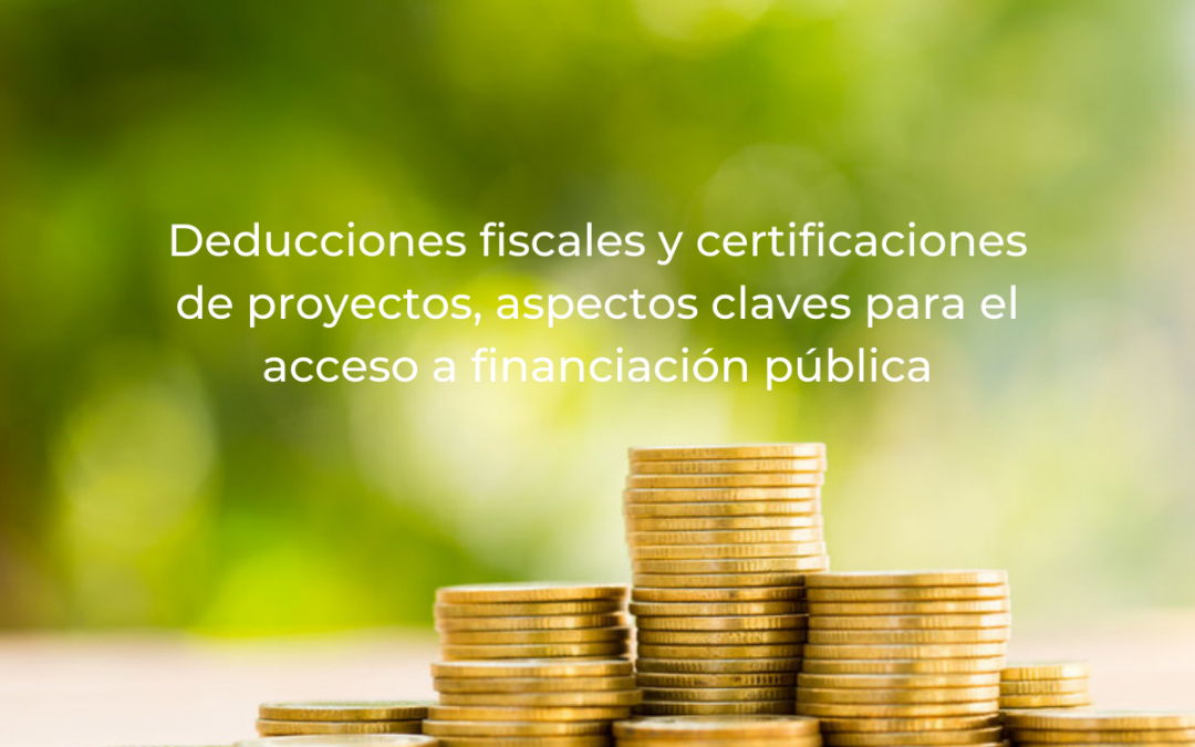 Deducciones fiscales y certificaciones de proyectos, aspectos claves para el acceso a financiación pública