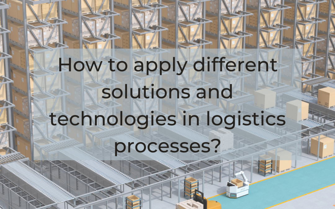 How to apply different solutions and technologies in logistics processes?