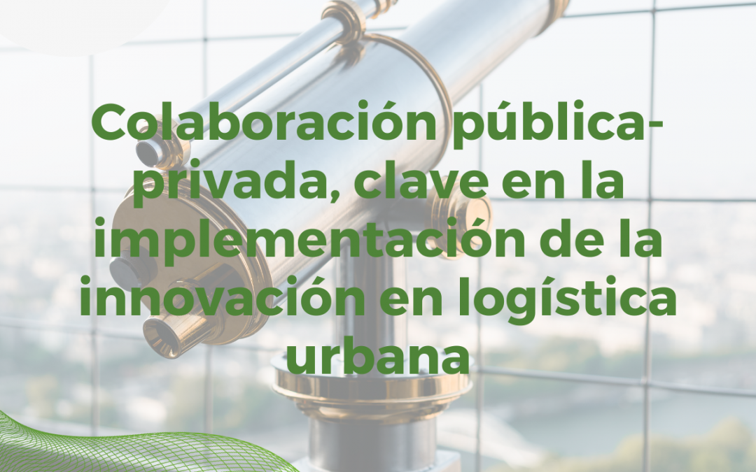 Colaboración pública-privada, clave en la implementación de la innovación en logística urbana